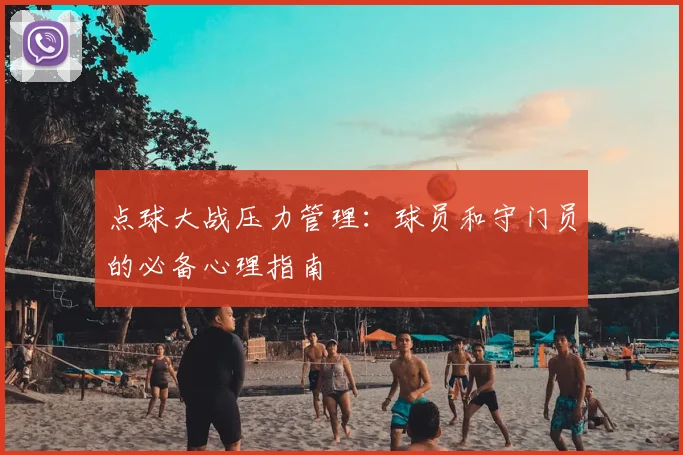 点球大战压力管理：球员和守门员的必备心理指南